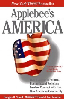 Applebee's America: How Successful Political, Business, and Religious Leaders Connect with the New American Community - Ron Fournier, Douglas B. Sosnik, Matthew J. Dowd