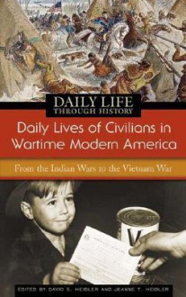 Daily Lives of Civilians in Wartime Modern America: From the Indian Wars to the Vietnam War - David S. Heidler, Jeanne T. Heidler, Michael S. Neiberg