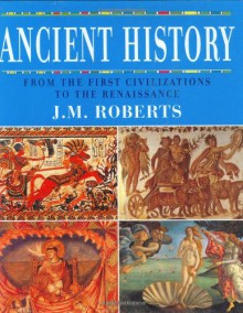 Ancient History: From the First Civilizations to the Renaissance - J. M. Roberts