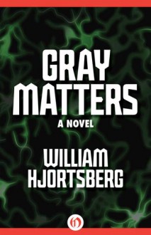 Gray Matters: A Novel - William Hjortsberg