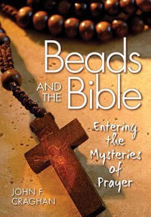 Beads and the Bible: Entering the Mysteries of Prayer - John F. Craghan