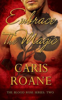 Embrace the Magic: The Blood Rose Series #2 - Caris Roane