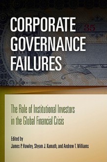 Corporate Governance Failures: The Role of Institutional Investors in the Global Financial Crisis - James P. Hawley, Shyam J. Kamath, Andrew T. Williams