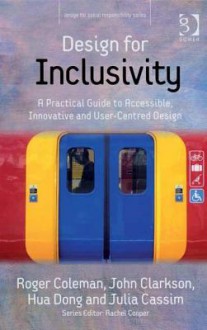 Design for Inclusivity: A Practical Guide to Accessible, Innovative and User-Centred Design - Roger Coleman, John Clarkson, Hua Dong