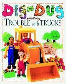 Dig And Dug With Daisy Trouble With Trucks (Dig & Dug Picture Books) - Caryn Jenner, Alex Wilson