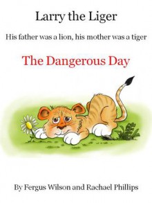 Larry the Liger - the Dangerous Day - Rachael Phillips, Fergus Wilson