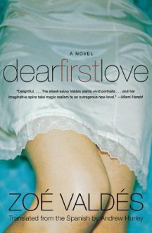 Dear First Love: A Novel - Zoé Valdés