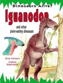 Iguanodon and Other Plant-Eating Dinosaurs (Dinosaurs Alive!) - Jinny Johnson