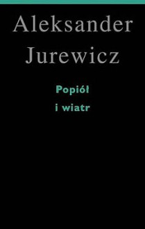 Popiół i wiatr - Aleksander Jurewicz