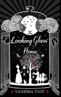 The Looking Glass House - Vanessa Tait