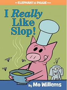 I Really Like Slop! (An Elephant and Piggie Book) - Mo Willems, Mo Willems