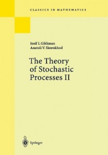 The Theory of Stochastic Processes II (Classics in Mathematics) - I.I. Gikhman, A.V. Skorokhod, S. Kotz