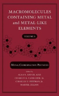 Macromolecules Containing Metal And Metal Like Elements - Alaa S. Abd-El-Aziz, Charles U. Pittman, Charles E. Carraher Jr.