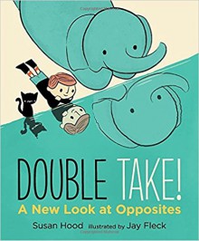 Double Take! A New Look at Opposites - Susan Hood, Jay Fleck