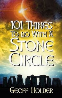 101 Things To Do With A Stone Circle - Geoff Holder