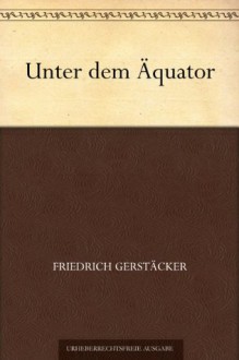 Unter dem Äquator (German Edition) - Friedrich Gerstäcker