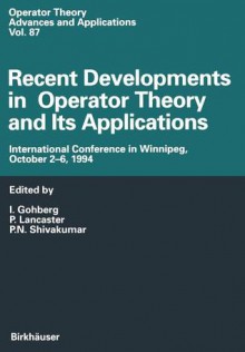 Recent Developments in Operator Theory and Its Applications: International Conference in Winnipeg, October 2 6, 1994 - Israel Gohberg, P. Lancaster, P. N. Shivakumar