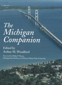 The Michigan Companion: A Guide to the Arts, Entertainment, Festivals, Food, Geography, Geology, Government, History, Holidays, Industry, Institutions, Media, People, Philant - Arthur M. Woodford, Philip P. Mason