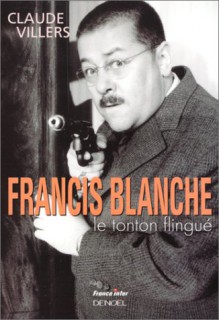 Francis Blanche, le tonton flingué - Claude Villers