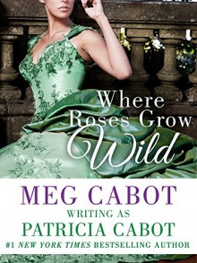 Where Roses Grow Wild - Patricia Cabot, Meg Cabot