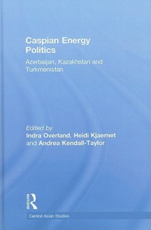 Petroleum Politics of the Caspian - Indra Overland, Heidi Kjaernet, Andrea Herschman Kendall-tayl