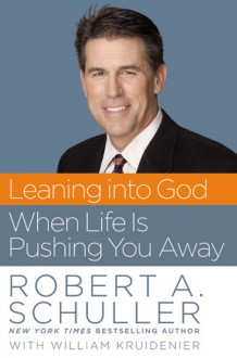 Leaning into God When Life Is Pushing You Away - Robert A. Schuller, William Kruidenier