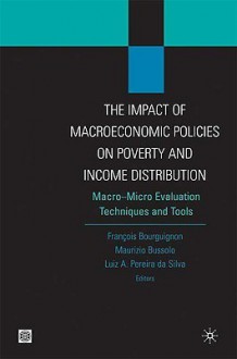 The Impact of Macroeconomic Policies on Poverty and Income Distribution: Macro-Micro Techniques and Tools - Luiz A. Pereira da Silva, Maurizio Bussolo