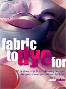 Fabric to Dye for - Susie Stokoe