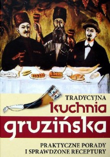 Tradycyjna kuchnia gruzińska - praktyczne porady i sprawdzone receptury - Jelena Kiładze