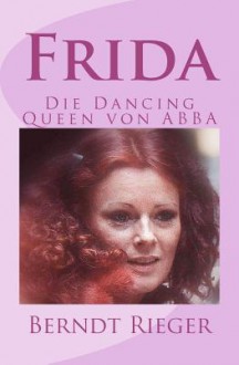 Frida. Die Dancing-Queen Von Abba - Berndt Rieger