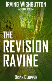 Irving Wishbutton and the Revision Ravine - Brian Clopper