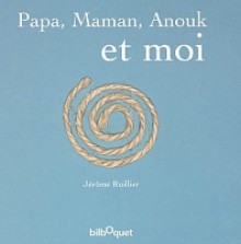 Papa, Maman, Anouk et moi - Jérôme Ruillier