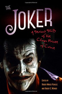 The Joker: A Serious Study of the Clown Prince of Crime - Robert Moses Peaslee, Robert G. Weiner