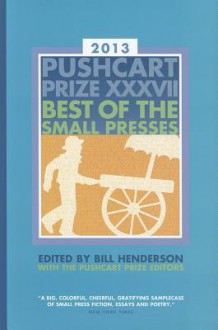 The Pushcart Prize XXXVII: Best of the Small Presses - Bill Henderson