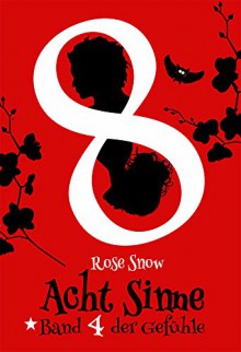 Acht Sinne: Band 4 der Gefühle ("8 Sinne" Fantasy-Saga 4) - Rose Snow