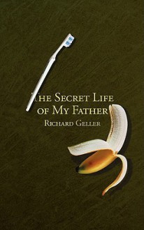 The Secret Life of My Father - Richard Geller