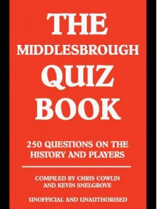 The Middlesbrough Quiz Book - Chris Cowlin, Kevin Snelgrove