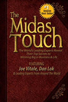 The Midas Touch: The World's Leading Experts Reveal Their Top Secrets to Winning Big in Business & Life - Joe Vitale, Dan Lok, Ivan Nossa, Mellisa Dormoy, Jasmyne DesBiens, Tom Barber, Mirko Popovich, Craig Fuller