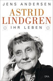 Astrid Lindgren. Ihr Leben - Jens Andersen,Ulrich Sonnenberg