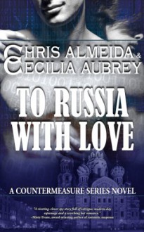 To Russia With Love (Countermeasure #2) (Countermeasure Series) - Chris Almeida;Cecilia Aubrey