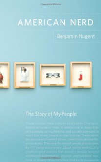 American Nerd: The Story of My People - Benjamin Nugent