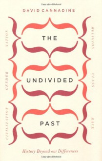 The Undivided Past: History Beyond Our Differences - David Cannadine