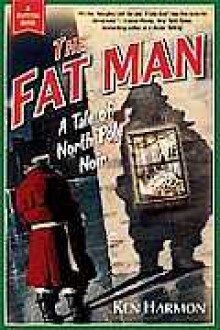 The Fat Man: A Tale of North Pole Noir - Ken Harmon