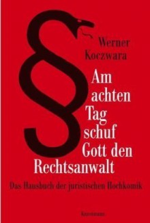 Am achten Tag schuf Gott den Rechtsanwalt - Werner Koczwara