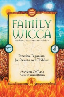 Family Wicca: Pratical Paganism for Parents and Children - Ashleen O'Gaea