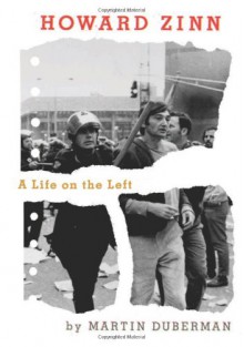 Howard Zinn: A Life on the Left - Martin Duberman