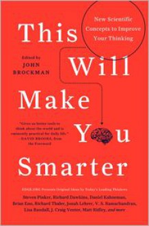 This Will Make You Smarter: New Scientific Concepts to Improve Your Thinking - John Brockman