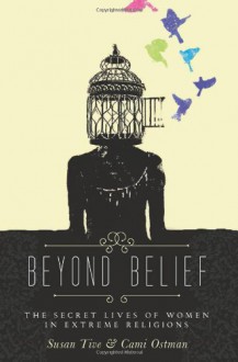 Beyond Belief: The Secret Lives of Women in Extreme Religions - 