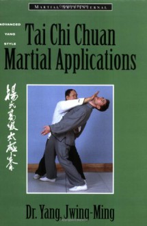 Tai Chi Chuan Martial Applications: Advanced Yang Style Tai Chi Chaun (Martial Arts-Internal) - Yang Jwing-Ming, Alan Dougall