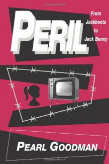 Peril: From Jackboots To Jack Benny - Pearl Goodman